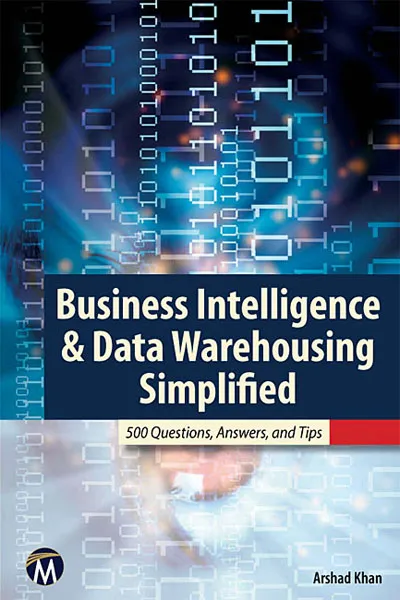 Business Intelligence & Data Warehousing Simplified: 500 Questions, Answers, & Tips