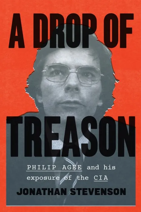 A Drop of Treason: Philip Agee and His Exposure of the CIA