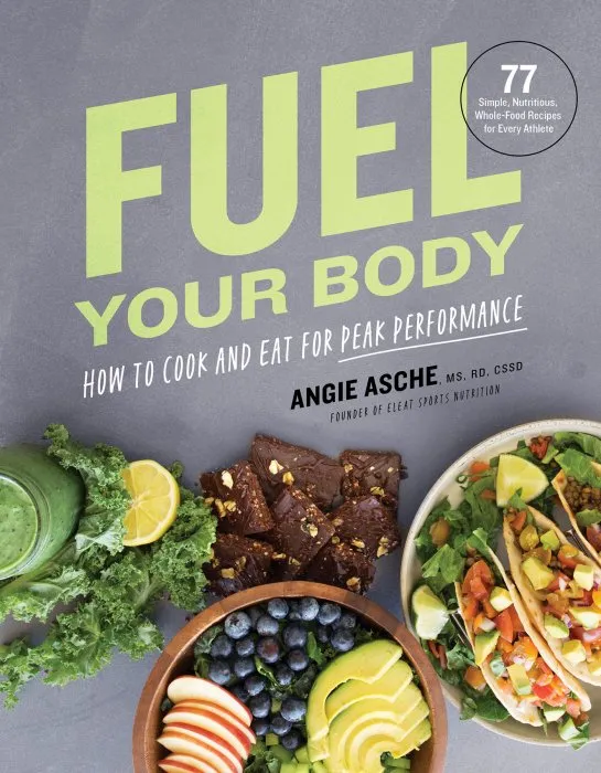 Fuel Your Body: How to Cook and Eat for Peak Performance: 77 Simple, Nutritious, Whole-Food Recipes for Every Athlete