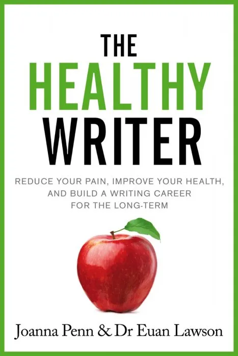 The Healthy Writer: Reduce your pain, improve your health, and build a writing career for the long-term (Books for Writers #8)