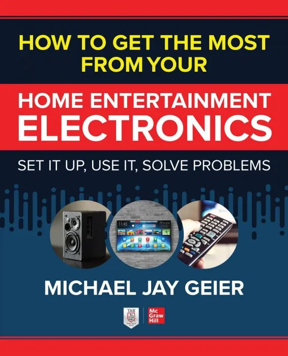 How to Get the Most from Your Home Entertainment Electronics: Set It Up, Use It, Solve Problems