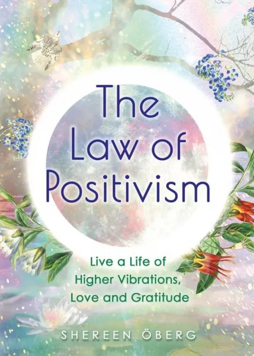 The Law of Positivism: Live a Life of Higher Vibrations, Love and Gratitude