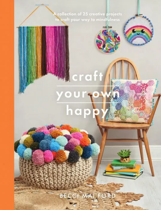 Craft Your Own Happy: A collection of 25 creative projects to craft your way to mindfulness