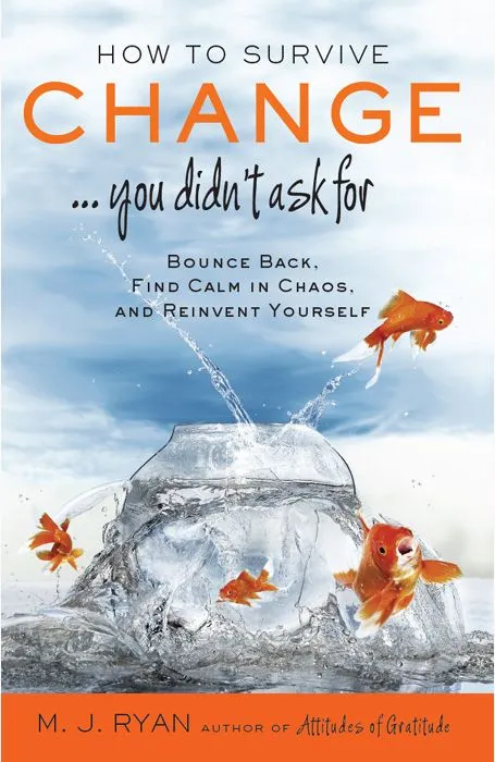 How to Survive Change... You Didn't Ask For: Bounce Back, Find Calm in Chaos, and Reinvent Yourself