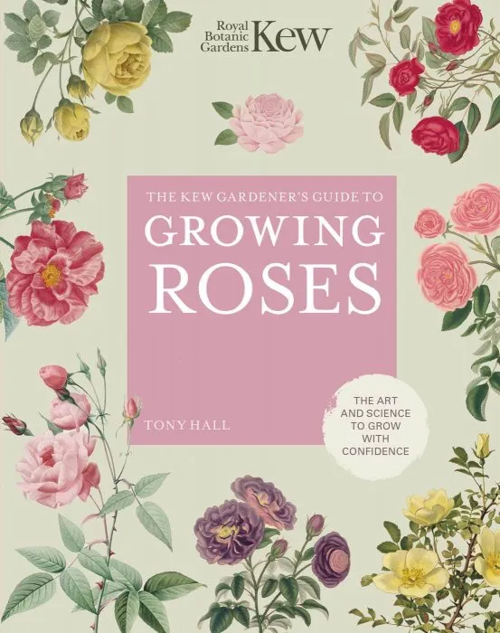 The Kew Gardener's Guide to Growing Roses: The Art and Science to grow with confidence (Kew Experts), New Edition