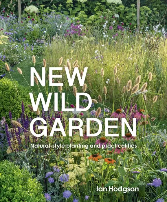 New Wild Garden: Natural-style planting and practicalities, Revised Edition