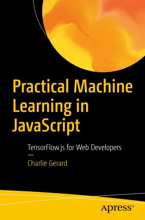 Practical Machine Learning in jаvascript: TensorFlow.js for Web Developers