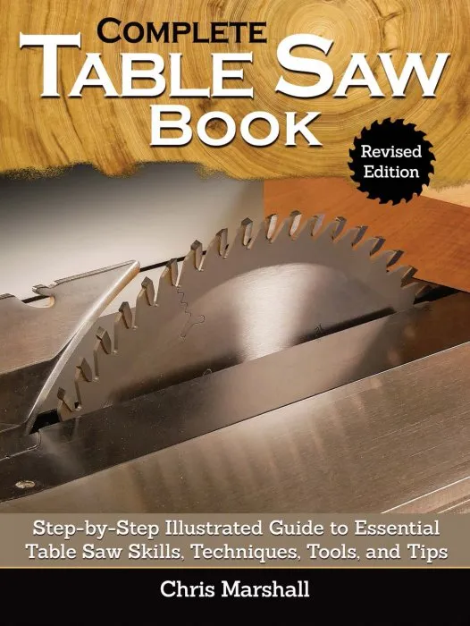 Complete Table Saw Book: Step-by-Step Illustrated Guide to Essential Table Saw Skills, Techniques, Tools and Tips, 2nd Edition