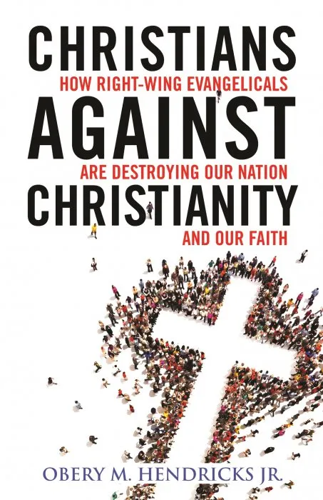 Christians Against Christianity: How Right-Wing Evangelicals Are Destroying Our Nation and Our Faith