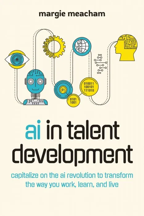 AI in Talent Development: Capitalize on the AI Revolution to Transform the Way You Work, Learn, and Live