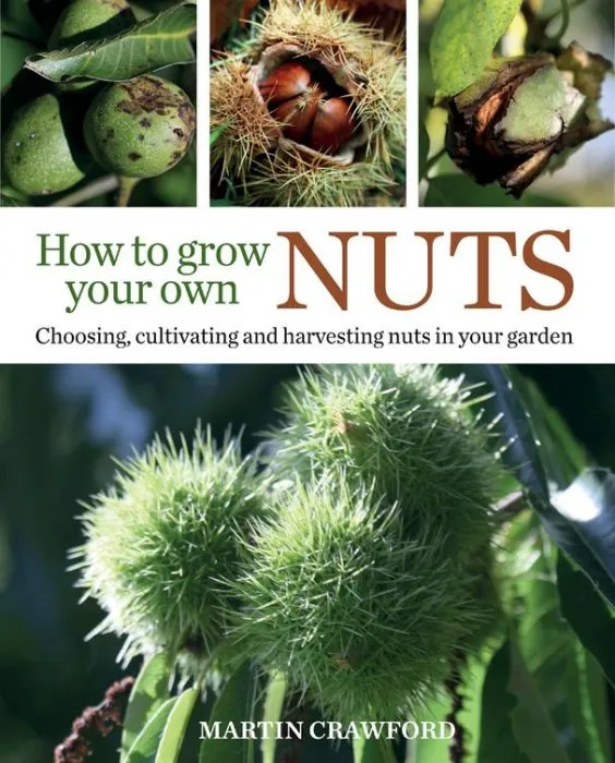 How to Grow Your Own Nuts: Choosing, Cultivating and Harvesting Nuts in Your Garden