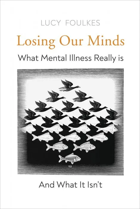 Losing Our Minds: What Mental Illness Really Is – and What It Isn't