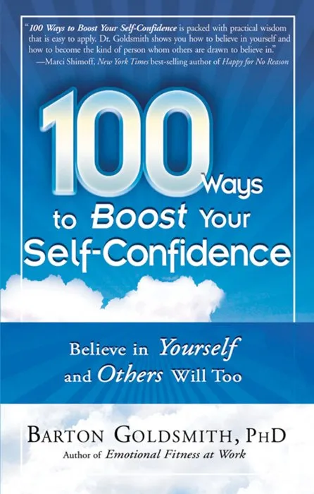 100 Ways to Boost Your Self-Confidence: Believe In Yourself and Others Will Too (100 Ways)