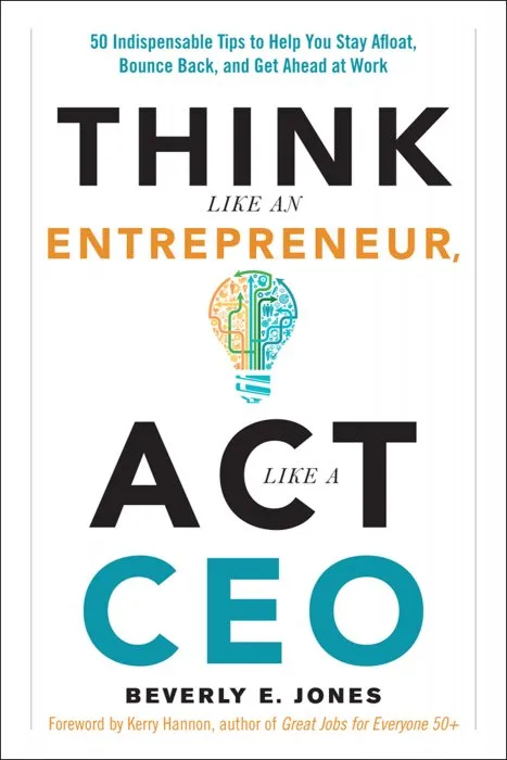 Think Like an Entrepreneur, Act Like a CEO: 50 Indispensable Tips to Help You Stay Afloat, Bounce Back, and Get Ahead at Work