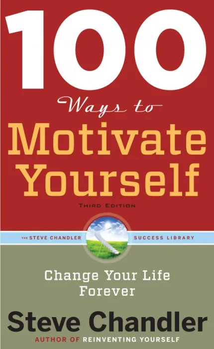 100 Ways to Motivate Yourself: Change Your Life Forever, 3rd Edition