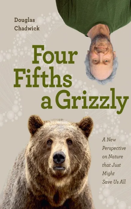 Four Fifths a Grizzly: A New Perspective on Nature that Just Might Save Us All