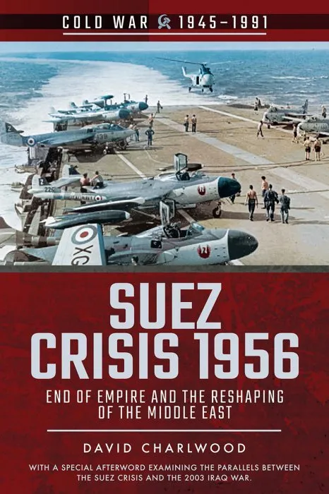 Suez Crisis 1956: End of Empire and the Reshaping of the Middle East (Cold War, 1945–1991)