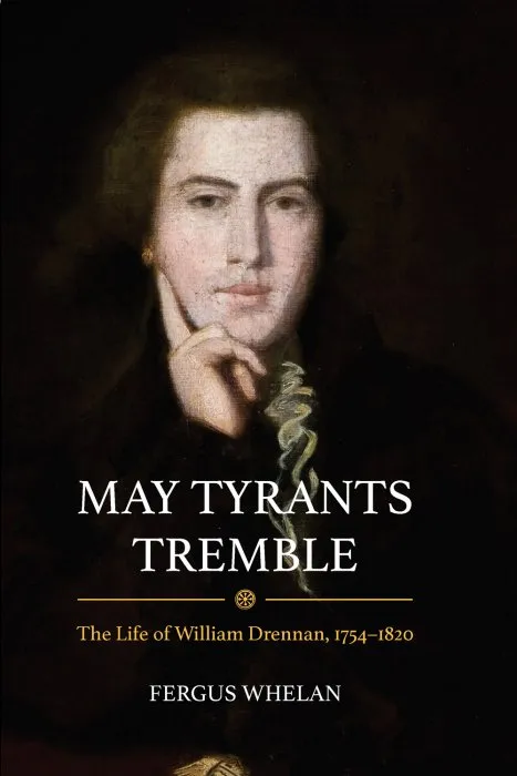May Tyrants Tremble: The Life of William Drennan, 1754–1822