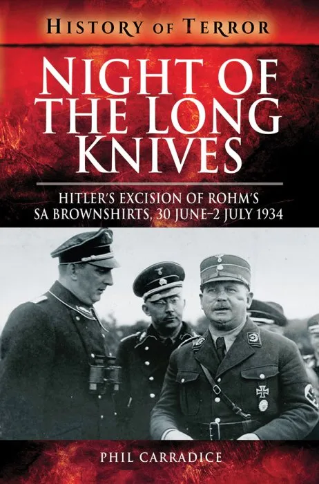 Night of the Long Knives: Hitler's Excision of Rohm's SA Brownshirts, 30 June – 2 July 1934 (History of Terror)