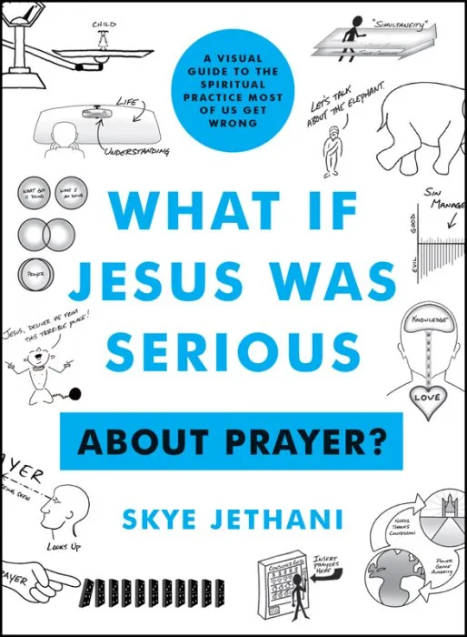 What if Jesus Was Serious ... About Prayer?: A Visual Guide to the Spiritual Practice Most of Us Get Wrong