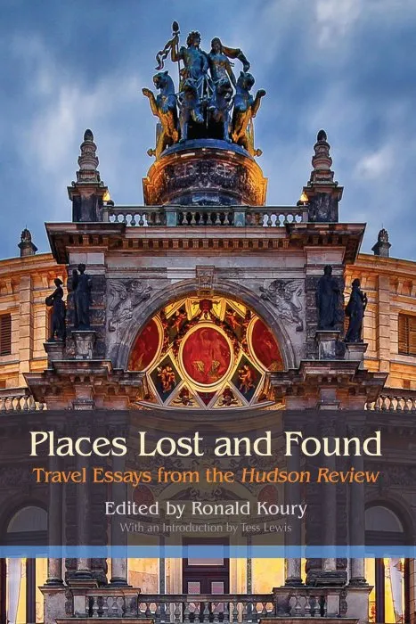 Places Lost and Found: Travel Essays from the Hudson Review