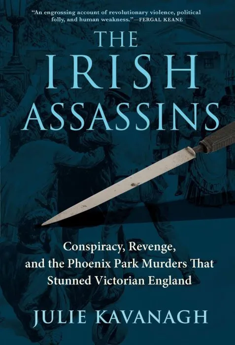 The Irish Assassins: Conspiracy, Revenge, and the Phoenix Park Murders That Stunned Victorian England, US Edition
