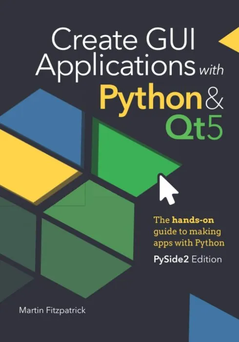 Create GUI Applications with Python & Qt5 (PySide2 Edition) : The hands-on guide to making apps with Python