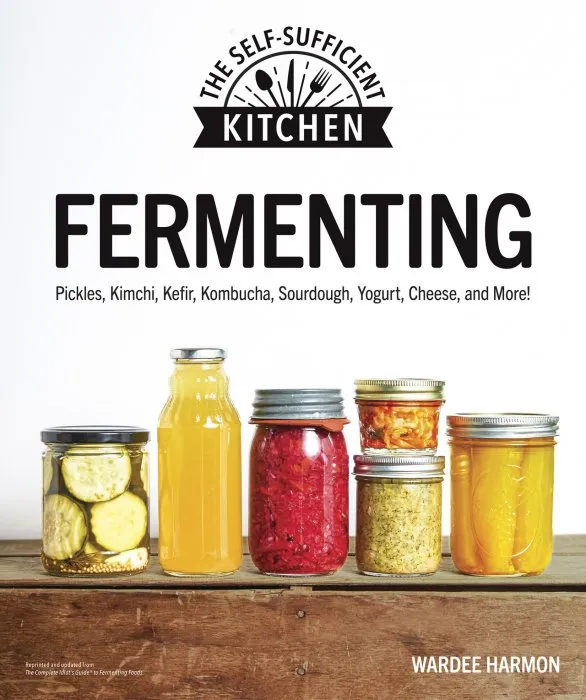 Fermenting: Pickles, Kimchi, Kefir, Kombucha, Sourdough, Yogurt, Cheese and More! (Self-Sufficient Kitchen)