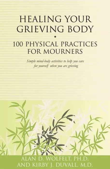 Healing Your Grieving Body: 100 Physical Practices for Mourners (Healing Your Grieving Heart)