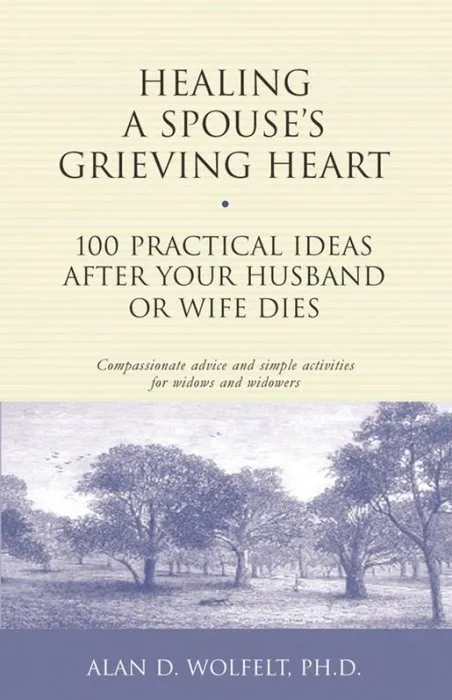 Healing a Spouse's Grieving Heart: 100 Practical Ideas After Your Husband or Wife Dies (Healing Your Grieving Heart)