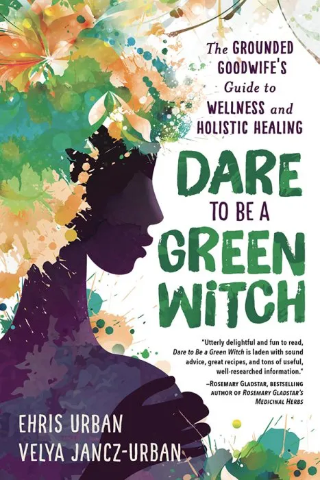 Dare to Be a Green Witch: The Grounded Goodwife's Guide to Wellness & Holistic Healing