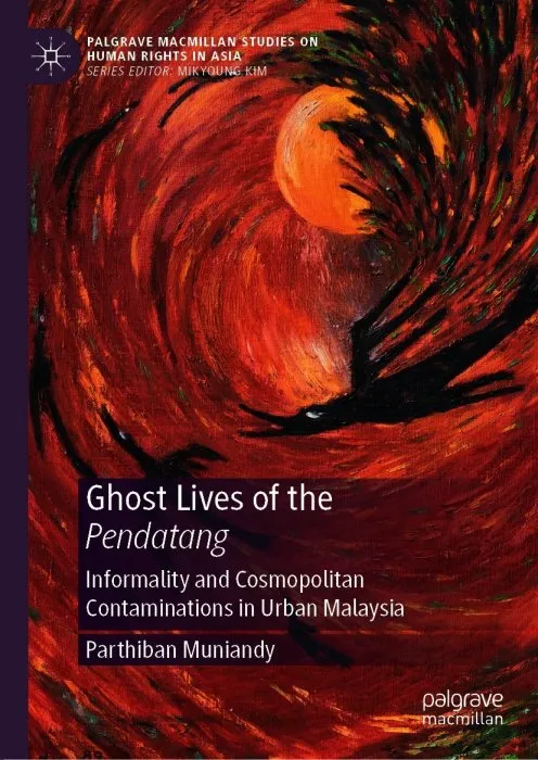Ghost Lives of the Pendatang (Palgrave Macmillan Studies on Human Rights in Asia)