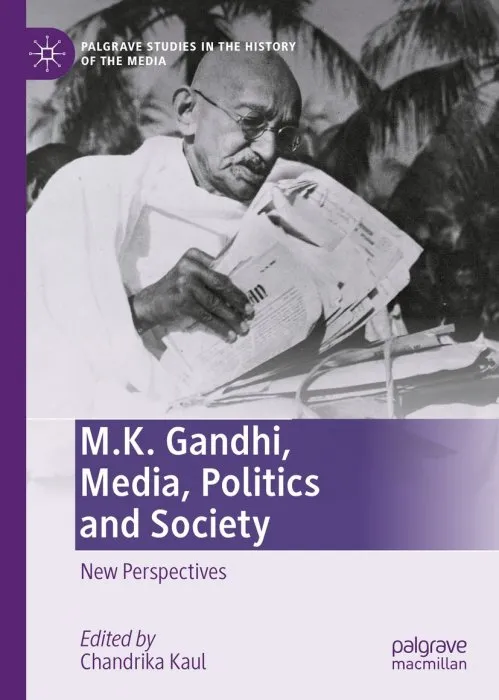 M.K. Gandhi, Media, Politics and Society: New Perspectives (Palgrave Studies in the History of the Media)