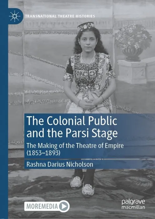 The Colonial Public and the Parsi Stage: The Making of the Theatre of Empire (1853-1893) (Transnational Theatre Histories)