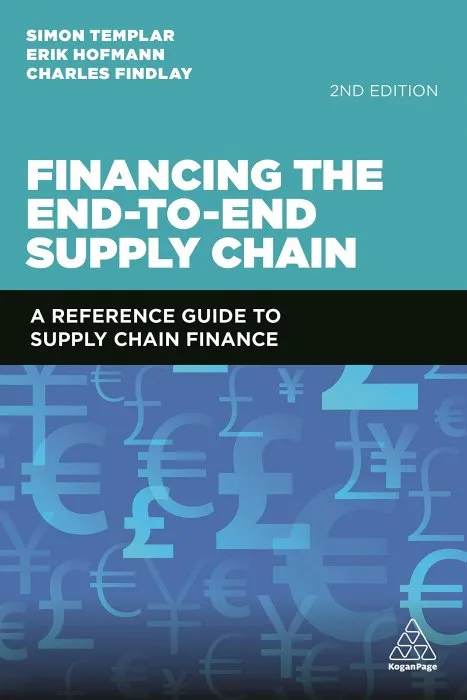 Financing the End-to-End Supply Chain: A Reference Guide to Supply Chain Finance, 2nd Edition