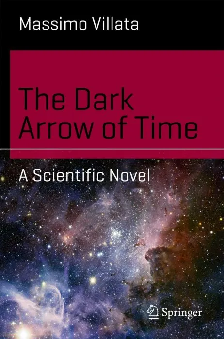 The Dark Arrow of Time: A Scientific Novel (Science and Fiction)
