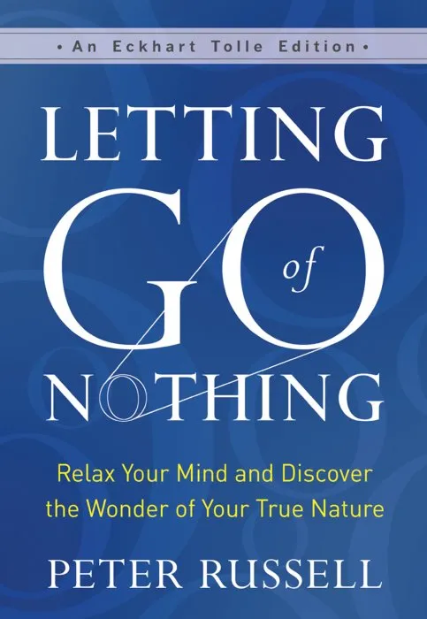 Letting Go of Nothing: Relax Your Mind and Discover the Wonder of Your True Nature, An Eckhart Tolle Edition