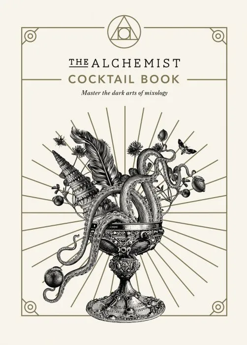 The Alchemist Cocktail Book: Master the dark arts of mixology