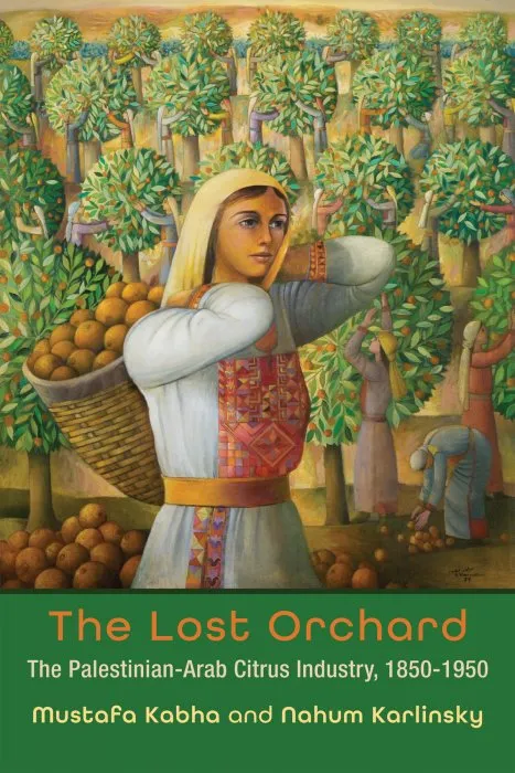 The Lost Orchard: The Palestinian-Arab Citrus Industry, 1850-1950 (Contemporary Issues in the Middle East)