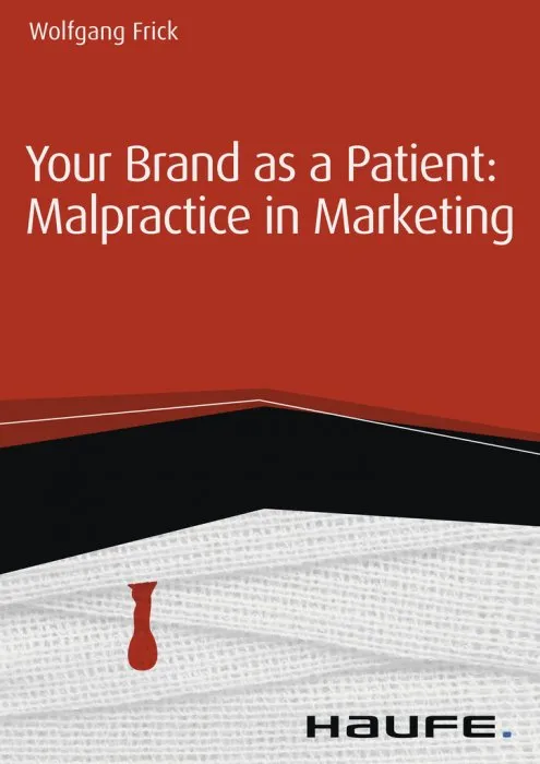 Your Brand as a Patient: Malpractice in Marketing (Haufe Fachbuch)