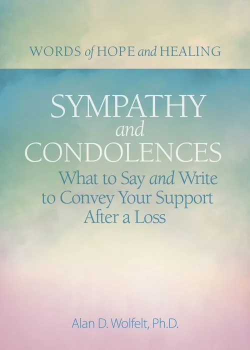 Sympathy & Condolences: What to Say and Write to Convey Your Support After a Loss (Words of Hope and Healing)
