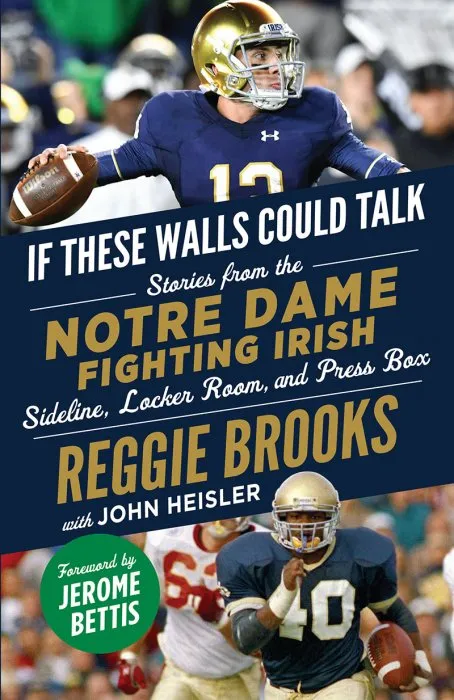 Notre Dame Fighting Irish: Stories from the Notre Dame Fighting Irish Sideline, Locker Room, and Press Box (If These Walls Could Talk)