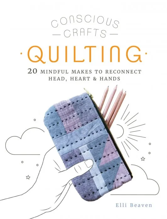 Quilting: 20 mindful makes to reconnect head, heart & hands (Conscious Crafts)