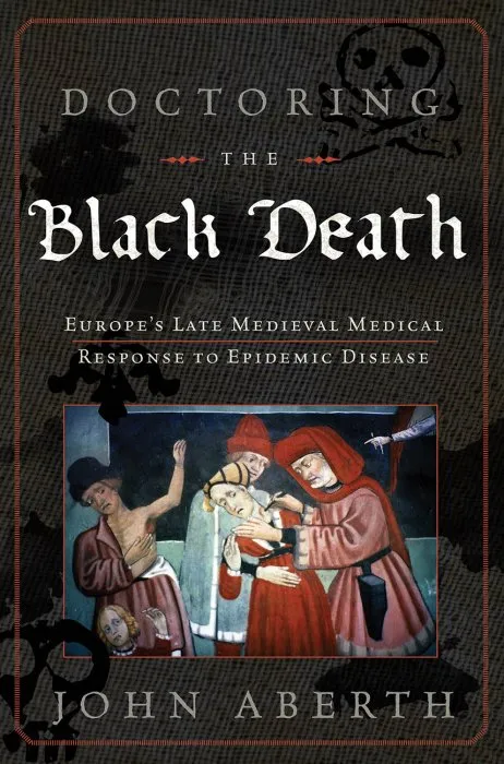 Doctoring the Black Death: Medieval Europe's Medical Response to Plague
