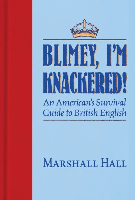 Blimey, I'm Knackered!: An American's Survival Guide to British English
