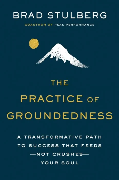 The Practice of Groundedness: A Transformative Path to Success That Feeds—Not Crushes—Your Soul