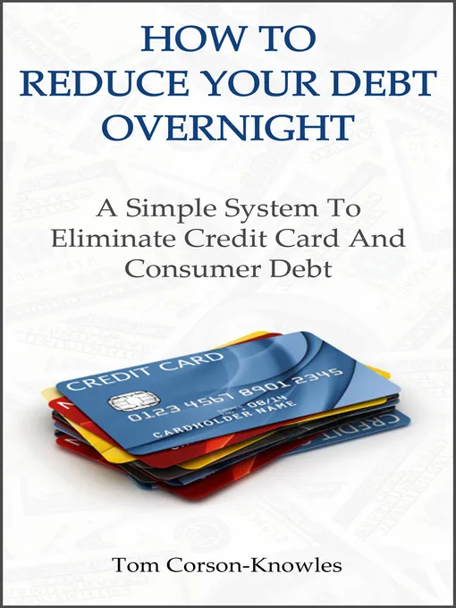 How to Reduce Your Debt Overnight: A Simple Solution to Eliminate Credit Card and Consumer Debt
