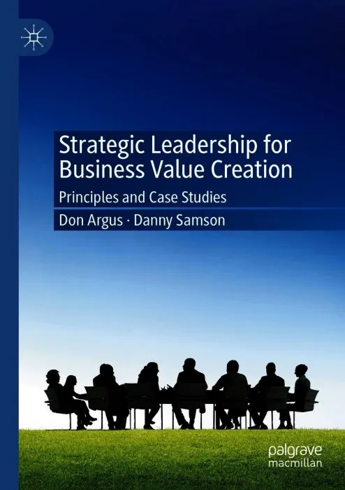 Strategic Leadership for Business Value Creation: Principles and Case Studies