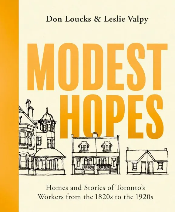 Modest Hopes: Homes and Stories of Toronto's Workers from the 1820s to the 1920s