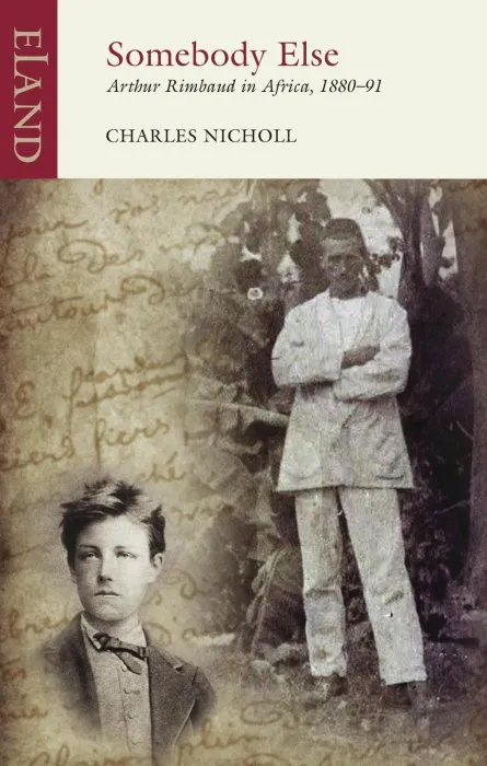 Somebody Else: Arthur Rimbaud in Africa, 1880–91